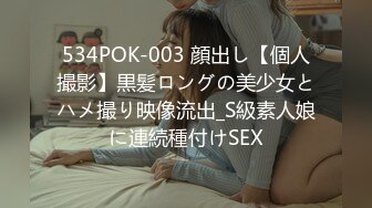 534POK-003 顔出し【個人撮影】黒髪ロングの美少女とハメ撮り映像流出_S級素人娘に連続種付けSEX