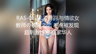 RAS-0124.孟若羽.与情欲女教师の禁断之恋 差点被发现 超刺激性爱.皇家华人