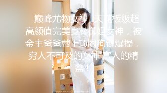 【反_差婊子】大奶嫩妹 椒乳嫩妹 肥臀御姐 出轨女友 女同舌吻 淫贱反差！_差婊子生活淫乱视图合集