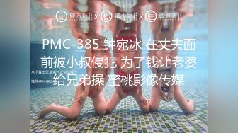 PMC-385 钟宛冰 在丈夫面前被小叔侵犯 为了钱让老婆给兄弟操 蜜桃影像传媒