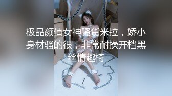 极品颜值女神骚货米拉，娇小身材骚的很，非常耐操开档黑丝情趣椅