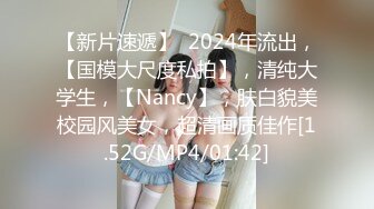 【新片速遞】  2024年流出，【国模大尺度私拍】，清纯大学生，【Nancy】，肤白貌美校园风美女，超清画质佳作[1.52G/MP4/01:42]