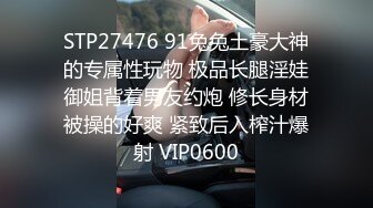 STP27476 91兔兔土豪大神的专属性玩物 极品长腿淫娃御姐背着男友约炮 修长身材被操的好爽 紧致后入榨汁爆射 VIP0600