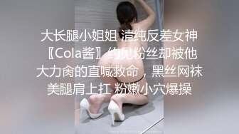 大长腿小姐姐 清纯反差女神〖Cola酱〗约见粉丝却被他大力肏的直喊救命，黑丝网袜美腿肩上扛 粉嫩小穴爆操