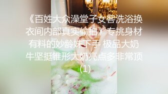 《百姓大众澡堂子女客洗浴换衣间内部真实偸拍》专挑身材有料的妙龄妹下手 极品大奶牛坚挺锥形大奶亮点多非常顶 (1)