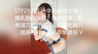 STP29277 一字马颜值女神！爆乳翘臀美腿！身材超棒，肥美骚穴掰开特写，筋膜枪磨穴，摆弄各种姿势，非常诱惑 VIP0600