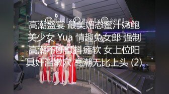 高潮盛宴 最美媚态蜜汁嫩鲍美少女 Yua 情趣兔女郎 强制高潮不断颤抖瘫软 女上位阳具奸淫嫩穴 高潮无比上头 (2)