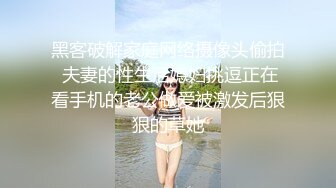 黑客破解家庭网络摄像头偷拍 夫妻的性生活媳妇挑逗正在看手机的老公做爱被激发后狠狠的草她