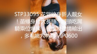 STP33095 花臂紋身新人靓女！苗條身材大長腿！埋頭吃屌騎乘位爆操，被炮友盡情輸出，多毛嫩穴特寫 VIP0600