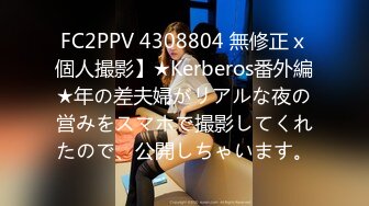 FC2PPV 4308804 無修正ｘ個人撮影】★Kerberos番外編★年の差夫婦がリアルな夜の営みをスマホで撮影してくれたので、公開しちゃいます。