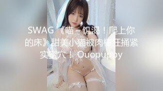 SWAG 《喵～饥渴！爬上你的床》甜美小猫被肉棒狂捅紧实蜜穴！ Ouopuppy