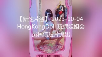 【新速片遞】 2023-10-04 HongKongDoll 玩偶姐姐会员私信短片流出