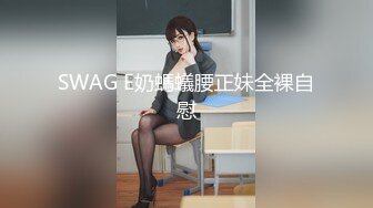 SWAG E奶螞蟻腰正妹全裸自慰