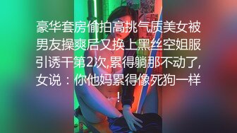 豪华套房偷拍高挑气质美女被男友操爽后又换上黑丝空姐服引诱干第2次,累得躺那不动了,女说：你他妈累得像死狗一样!