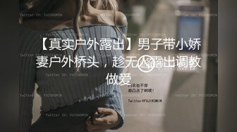 【真实户外露出】男子带小娇妻户外桥头，趁无人露出调教做爱