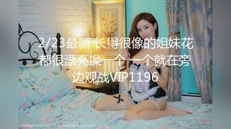 2/23最新 长得很像的姐妹花都很漂亮操一个 一个就在旁边观战VIP1196