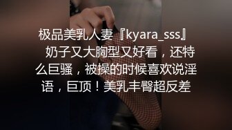 极品美乳人妻『kyara_sss』✿奶子又大胸型又好看，还特么巨骚，被操的时候喜欢说淫语，巨顶！美乳丰臀超反差