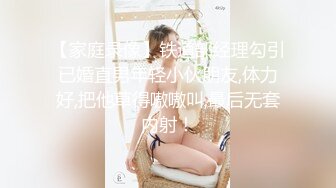 【家庭录像】铁道部经理勾引已婚直男年轻小伙朋友,体力好,把他草得嗷嗷叫,最后无套内射！