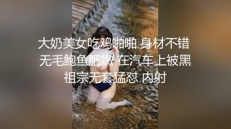 大奶美女吃鸡啪啪 身材不错 无毛鲍鱼肥嫩 在汽车上被黑祖宗无套猛怼 内射