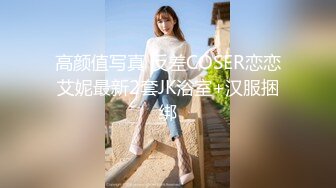 高颜值写真 反差COSER恋恋艾妮最新2套JK浴室+汉服捆绑