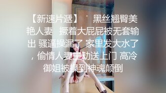 【新速片遞】  ♈黑丝翘臀美艳人妻♈撅着大屁屁被无套输出 骚逼操漏了 家里发大水了，偷情人妻主动送上门 高冷御姐被操到神魂颠倒