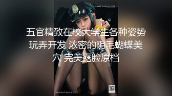 五官精致在校大学生各种姿势玩弄开发 浓密的阴毛蝴蝶美穴 完美露脸原档