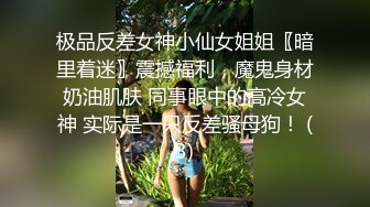 极品反差女神小仙女姐姐〖暗里着迷〗震撼福利，魔鬼身材奶油肌肤 同事眼中的高冷女神 实际是一只反差骚母狗！ (3)