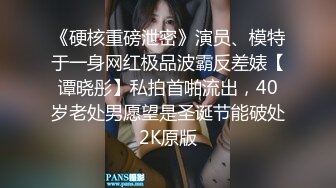 《硬核重磅泄密》演员、模特于一身网红极品波霸反差婊【谭晓彤】私拍首啪流出，40岁老处男愿望是圣诞节能破处2K原版