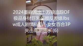 2024重磅流出！万狼追踪OF极品身材巨乳高颜反差婊Jbsw成人剧情私拍，女女百合3P夹击高潮喷水 (6)