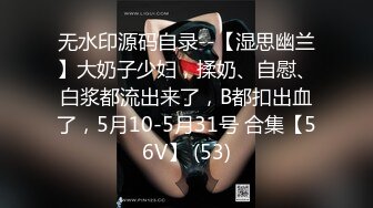 无水印源码自录--【湿思幽兰】大奶子少妇，揉奶、自慰、白浆都流出来了，B都扣出血了，5月10-5月31号 合集【56V】 (53)