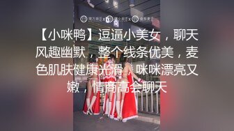 【小咪鸭】逗逼小美女，聊天风趣幽默，整个线条优美，麦色肌肤健康光滑，咪咪漂亮又嫩，情商高会聊天