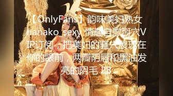 【OnlyFans】韵味美妇熟女 nanako_sexy 情趣自慰掰穴VIP订阅，把美妇的骚穴展现在你的眼前，两瓣阴唇和黑油发亮的阴毛 28