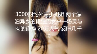 3000网约外围小姐姐 两个漂泊异乡的孤独男女来一场灵与肉的碰撞 20万人气 怒赚几千块