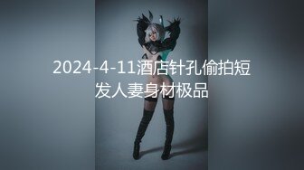 2024-4-11酒店针孔偷拍短发人妻身材极品