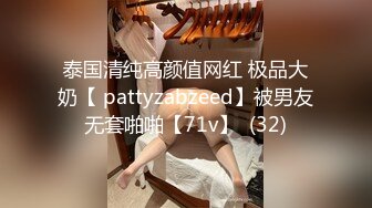 泰国清纯高颜值网红 极品大奶【 pattyzabzeed】被男友无套啪啪【71v】  (32)