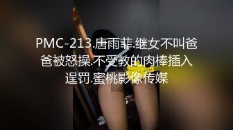 PMC-213.唐雨菲.继女不叫爸爸被怒操.不受教的肉棒插入逞罚.蜜桃影像传媒