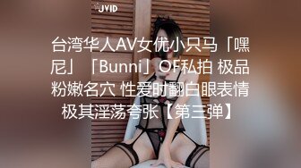 台湾华人AV女优小只马「嘿尼」「Bunni」OF私拍 极品粉嫩名穴 性爱时翻白眼表情极其淫荡夸张【第三弹】