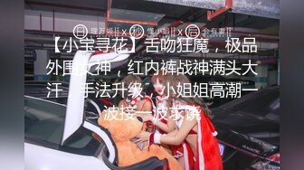 【小宝寻花】舌吻狂魔，极品外围女神，红内裤战神满头大汗，手法升级，小姐姐高潮一波接一波求饶