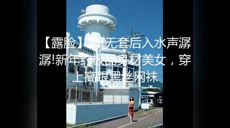 【露脸】听!无套后入水声潺潺!新年约极品身材美女，穿上高跟黑丝网袜