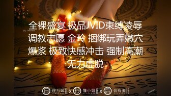 全裸盛宴 极品JVID束缚凌辱调教志愿 金玲 捆绑玩弄嫩穴爆浆 极致快感冲击 强制高潮无力虚脱