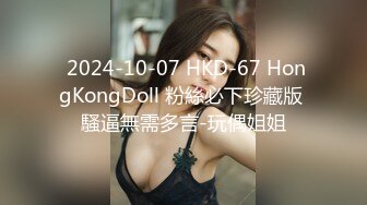  2024-10-07 HKD-67 HongKongDoll 粉絲必下珍藏版 騷逼無需多言-玩偶姐姐