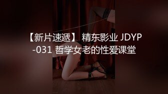 【新片速遞】 精东影业 JDYP-031 哲学女老的性爱课堂