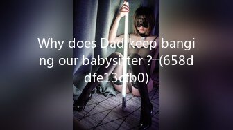 Why does Dad keep banging our babysitter？ (658ddfe13cfb0)