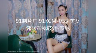 91制片厂 91KCM-053 美女邻居帮我破处-波尼