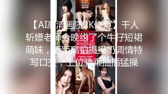 【AI高清画质2K修复】千人斩嫖老师今晚约了个牛仔短裙萌妹，近距离拍摄摸奶调情特写口交，上位骑乘抽插猛操