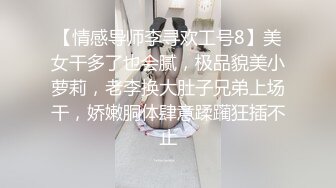 【情感导师李寻欢工号8】美女干多了也会腻，极品貌美小萝莉，老李换大肚子兄弟上场干，娇嫩胴体肆意蹂躏狂插不止