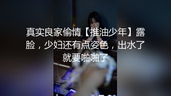 真实良家偷情【推油少年】露脸，少妇还有点姿色，出水了就要啪啪了