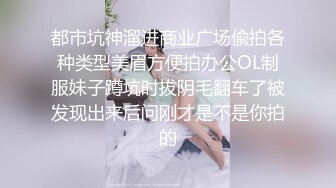 都市坑神溜进商业广场偸拍各种类型美眉方便拍办公OL制服妹子蹲坑时拔阴毛翻车了被发现出来后问刚才是不是你拍的