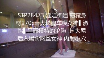 STP28473 淫娃御姐 窈窕身材170cm大长腿车模女神▌淑怡▌平面模特的沦陷 上 大屌后入爆肏网丝女神 内射小穴