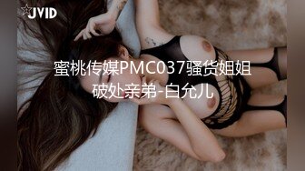 蜜桃传媒PMC037骚货姐姐破处亲弟-白允儿